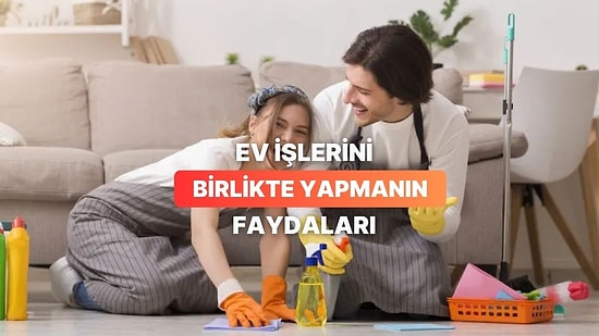 Birlikte Ev İşi Yapmanın İlişkiyi Güçlendirmesinin 11 Nedeni