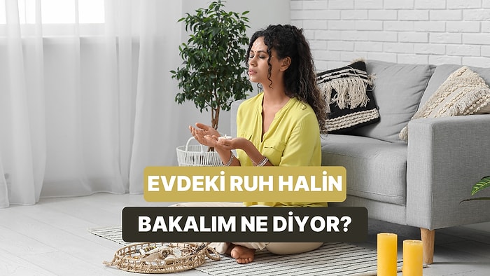 Evdeki Ruh Haline Göre Sen Ne Kadar Akıştasın?