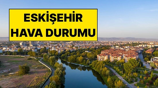 15 Kasım Cumartesi Eskişehir Hava Durumu: Eskişehir’de Bugün Hava Nasıl?