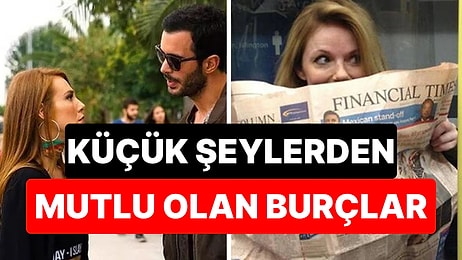 Fazlasında Gözleri Yok: Küçük Şeylerden Mutlu Olabilen Burçlar