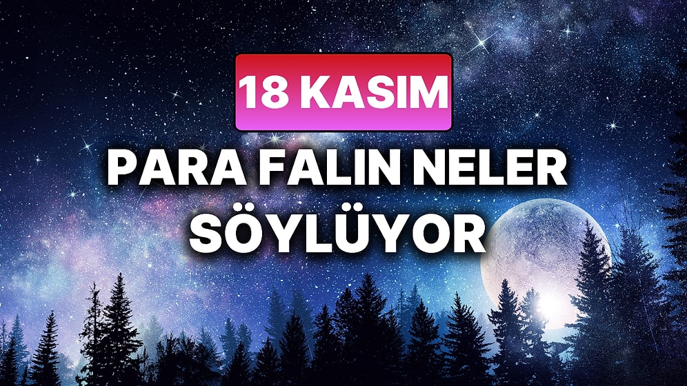 Günlük Para Burç Yorumuna Göre 18 Kasım Salı Günün Nasıl Geçecek?