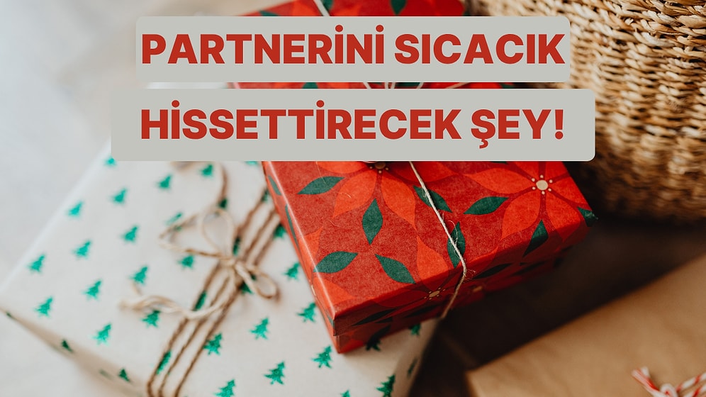 Partnerine Sıcacık Hissettirecek Hediye Bu Testin Sonunda!