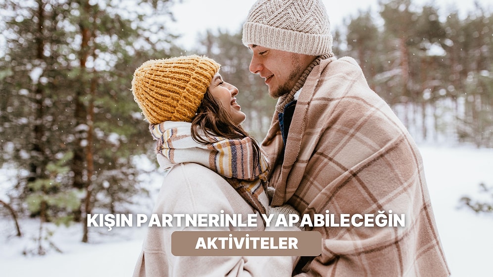 Havalar Soğudu: Kışın Partnerinle Yapabileceğin 11 Aktivite