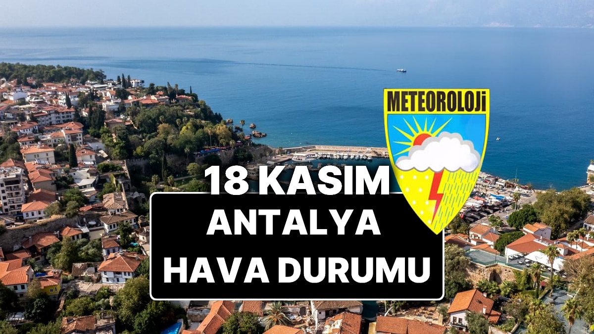 18 Kasım Salı Antalya Hava Durumu: Bugün Antalya&apos;da Hava Durumu Nasıl, Yağmur Var mı?