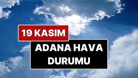 19 Kasım Çarşamba Adana Hava Durumu: Adana'da Bugün Hava Durumu Nasıl?