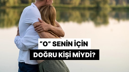 "O" Senin İçin Doğru Kişi miydi?