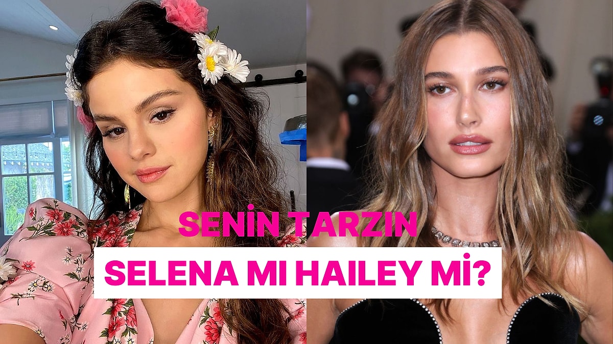 Seçimlerine Göre Sen Hailey misin Selena mı?