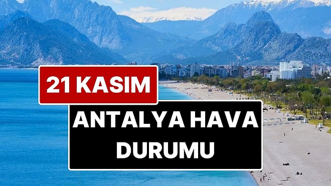 21 Kasım Cuma Antalya Hava Durumu: Antalya'da Bugün Hava Durumu Nasıl?