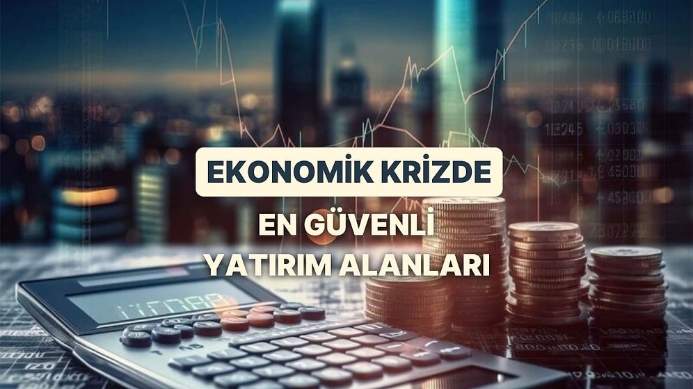 Ekonomik Kriz Zamanlarında “Güvenli Liman” Olarak Görülen 12 Alan