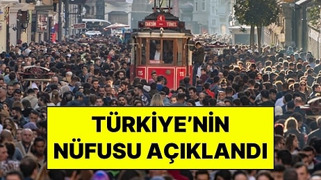 Türkiye’nin Nüfusu Açıklandı: Türkiye'nin Toplam Nüfusu 85 Milyon 980 Bin 654