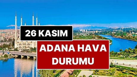 26 Kasım Çarşamba Adana Hava Durumu: Adana'da Bugün Hava Durumu Nasıl?