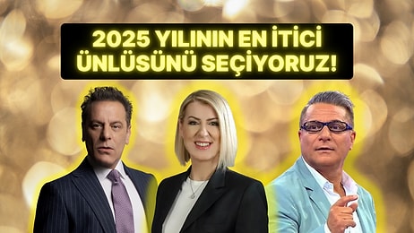 2025 Yılının En İtici Ünlüsünü Seçiyoruz!