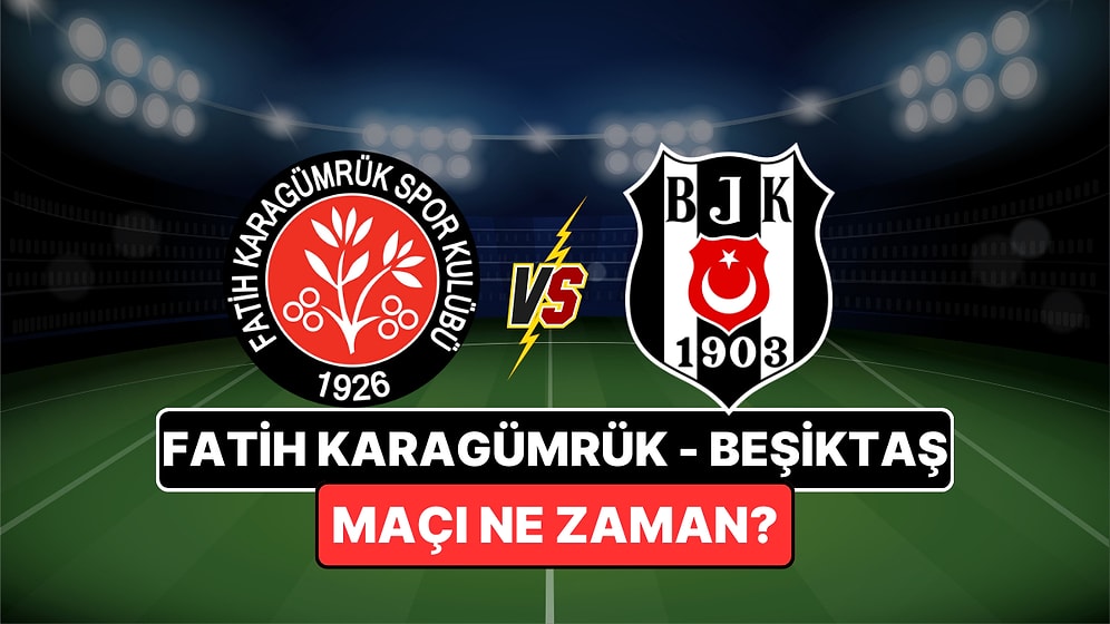 Fatih Karagümrük - Beşiktaş Maçı Ne Zaman, Saat Kaçta? Fatih Karagümrük - Beşiktaş Maçı Nereden İzlenir?