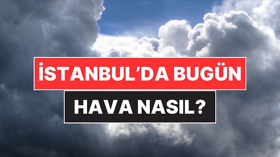 30 Kasım Pazar İstanbul Hava Durumu: İstanbul'da Bugün Hava Nasıl?
