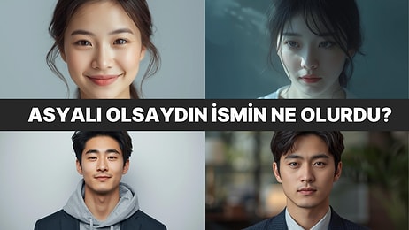 Asyalı Olsaydın İsmin Ne Olurdu?