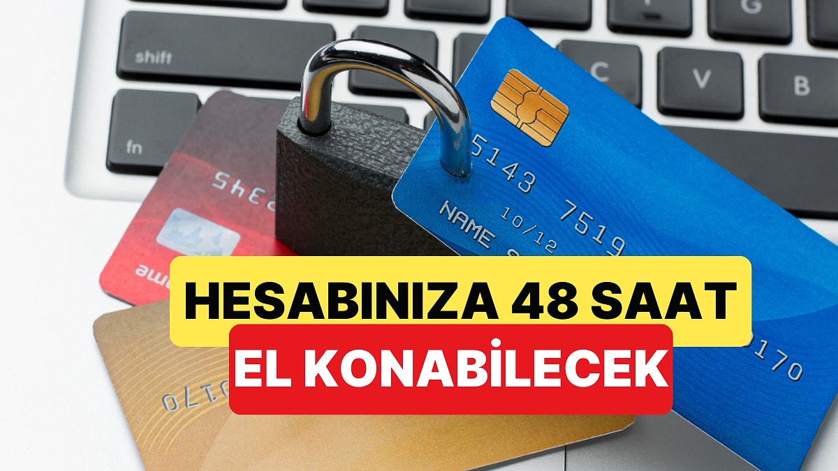 Yeni Düzenleme ile Güvenlik İçin Banka Hesaplarınıza 48 Saat El Konabilecek