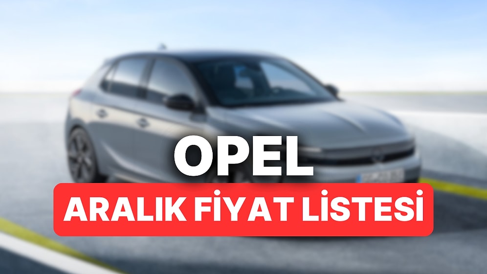 Aralık 2025 Opel Fiyat Listesi: Opel Corsa, Astra, Frontera, Mokka ve Grandland Güncel Fiyatlar