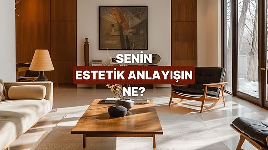 Estetik Anlayışını Tek Kelimeyle Anlatıyoruz!