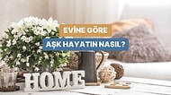 Evinin Durumuna Göre Aşk Hayatın Ne Alemde?