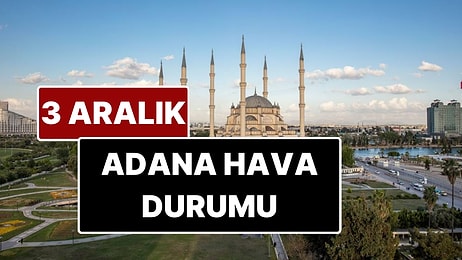3 Aralık Çarşamba Adana Hava Durumu: Adana'da Bugün Hava Durumu Nasıl?