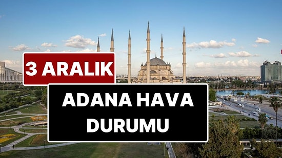3 Aralık Çarşamba Adana Hava Durumu: Adana'da Bugün Hava Durumu Nasıl?