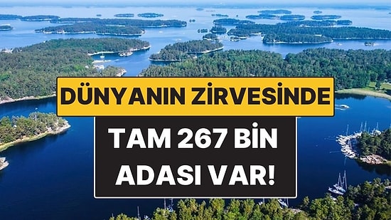 Dünyanın En Fazla Adaya Sahip Ülkesi! 267 Bin Adasıyla Dünyanın Zirvesinde