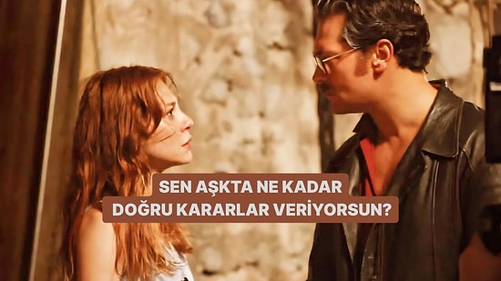 Aşkta Ne Kadar Doğru Kararlar Veriyorsun?