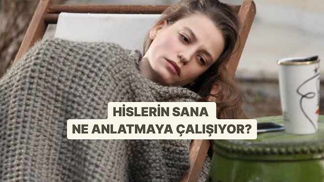 Hislerin Sana Ne Anlatmaya Çalışıyor?