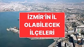 İzmir'in Dört İlçesi 'İl Olması Beklenen İlçeler' Listesinde Yer Almıştı: "Biz Çok Arzu Ederiz"