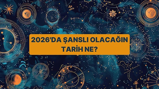 Doğum Tarihine Göre 2026'da Şanslı Olacağın Tarihi Söylüyoruz!