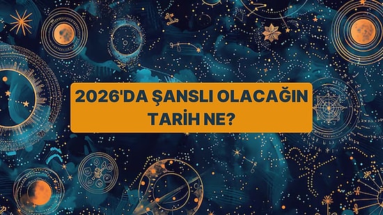Doğum Tarihine Göre 2026'da Şanslı Olacağın Tarihi Söylüyoruz!