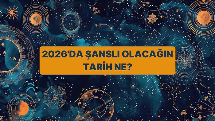 Doğum Tarihine Göre 2026'da Şanslı Olacağın Tarihi Söylüyoruz!