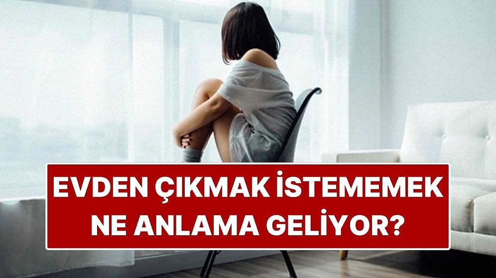 Psikolojiye Göre Evden Çıkmak İstememek Ne Anlama Geliyor?