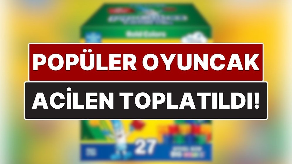 Popüler Çocuk Oyuncağı Acil Olarak Toplatılıyor! Kapış Kapış Gidiyordu