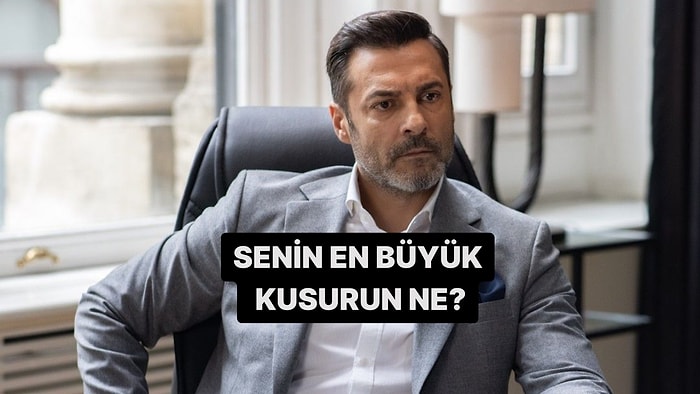 Senin En Büyük Kusurun Ne?