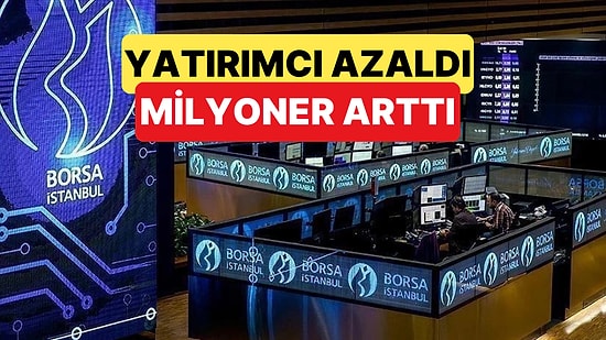 Borsa İstanbul'da Yatırımcı Sayısı Azalırken Milyoner Yatırımcı Sayısı Artış Gösterdi