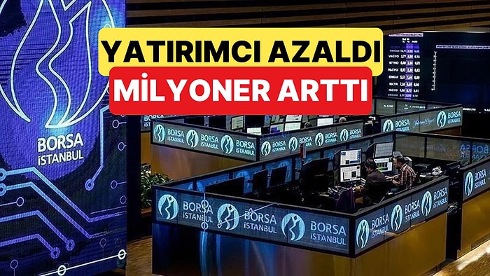 Borsa İstanbul'da Yatırımcı Sayısı Azalırken Milyoner Yatırımcı Sayısı Artış Gösterdi