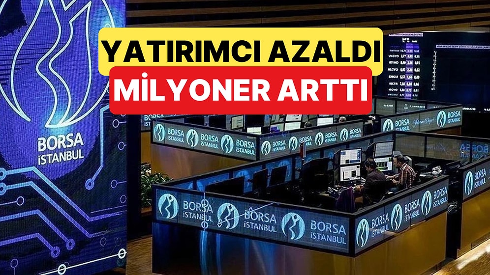 Borsa İstanbul'da Yatırımcı Sayısı Azalırken Milyoner Yatırımcı Sayısı Artış Gösterdi