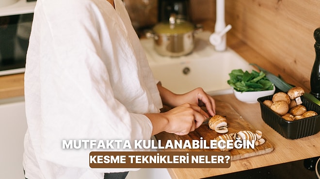 Mutfağa Yeni Girenlerin Bile Kolaylıkla Öğrenebileceği 10 Kesme Taktiği