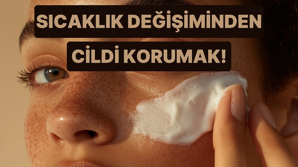 Soğuktan Sıcağa Geçişte Cildimize Olanları Önlemeye Çalışmak İçin 10 Koruma Yöntemi