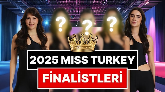 130 Aday Arasından 20 Kişi Seçildi: Miss Turkey 2025 Finalistleri Belli Oldu!