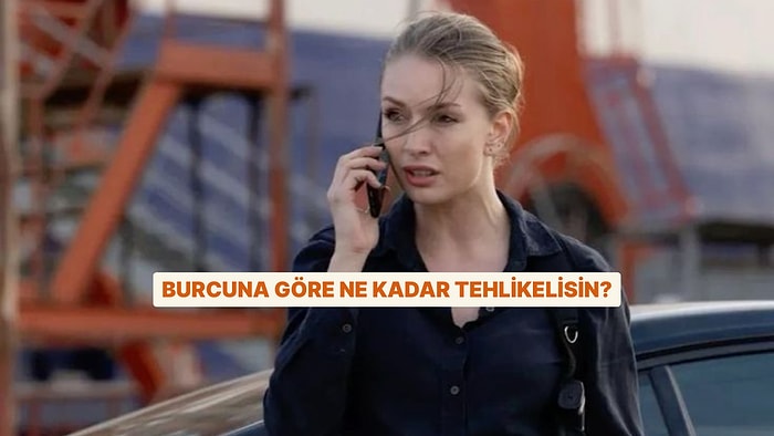 Burcuna Göre Ne Kadar Tehlikelisin Öğreniyoruz!