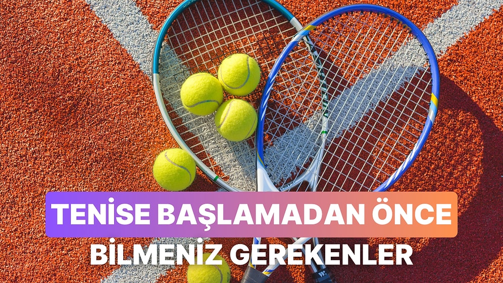 Tenise Başlamadan Önce Bilmeniz Gereken 10 Şey