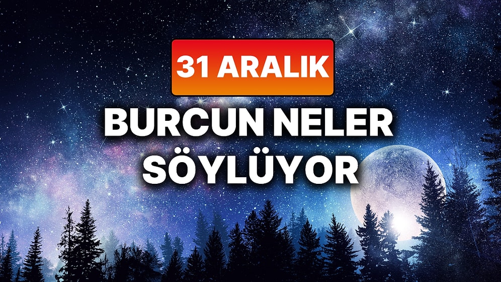 Günlük Burç Yorumuna Göre 31 Aralık Çarşamba Günün Nasıl Geçecek?