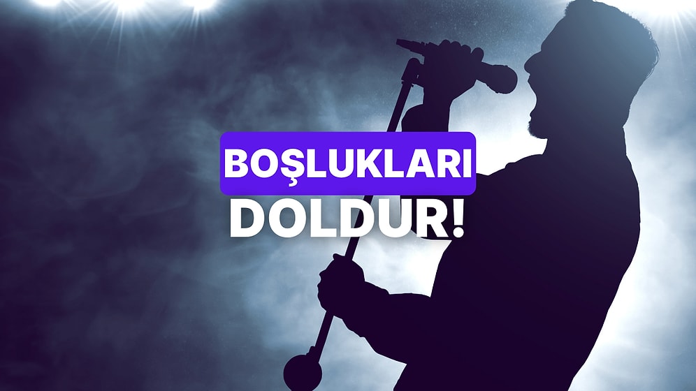 Bu Meşhur Şarkı Sözlerini Tamamlayabilir misin?