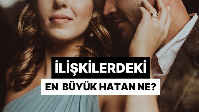 Seçtiğin Sezen Şarkılarına Göre İlişkilerdeki En Büyük Hatan Ne?