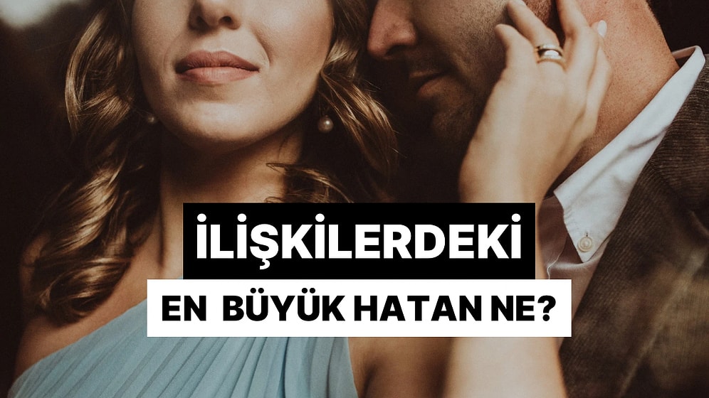 Seçtiğin Sezen Şarkılarına Göre İlişkilerdeki En Büyük Hatan Ne?