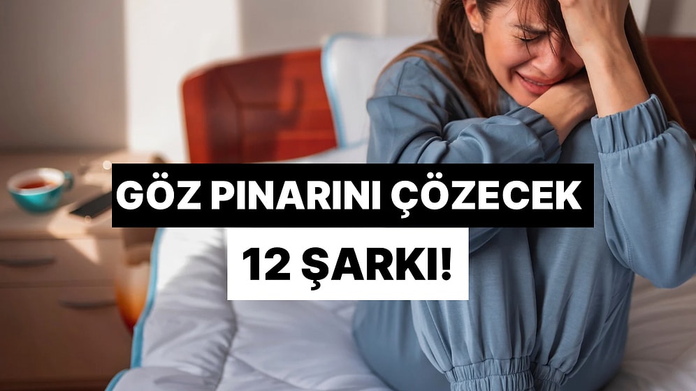 Ağlamak İsteyip Bir Türlü Ağlayamayanların Göz Pınarını Çözen 12 Şarkı