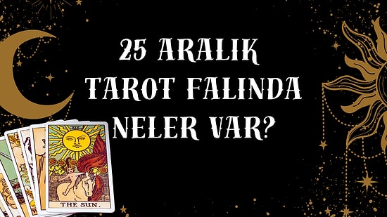 Tarot Falına Göre 25 Aralık Perşembe Günü Senin İçin Nasıl Geçecek?