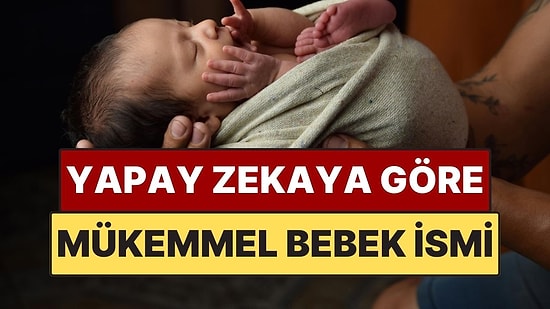 Yapay Zekaya Göre Mükemmel Bebek İsmi Belli Oldu